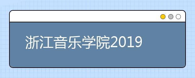 浙江音乐学院2019年校考合格分数线