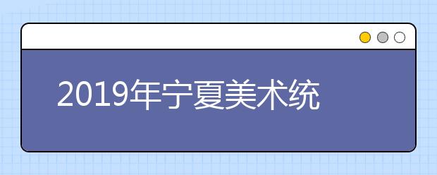 2019年宁夏美术统考一分段统计表