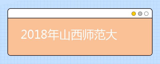 2018年山西师范大学艺术类专业录取分数线