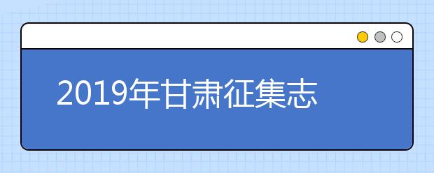 2019年甘肃征集志愿时间安排