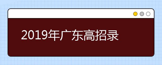 2019年广东高招录取时间安排