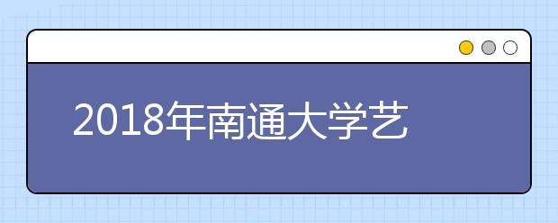 2018年南通大学艺术类招生专业简介