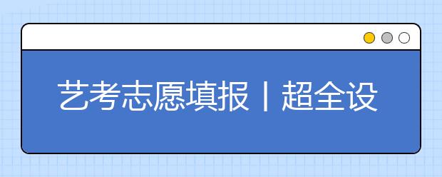 艺考志愿填报丨超全设计专业详解!大学课程及就业前景(收藏)