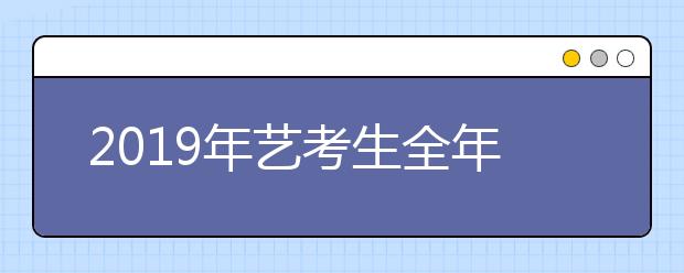 2019年艺考生全年备考时间安排