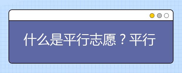 什么是平行志愿？平行志愿录取规则有哪些？