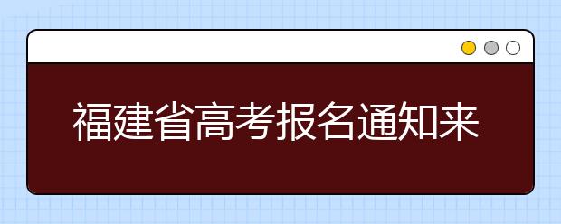 福建省高考报名通知来了!官方文件正式发布!