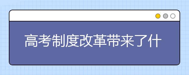 高考制度改革带来了什么？录取方式多样，科目自选