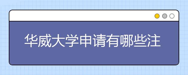 华威大学申请有哪些注意事项