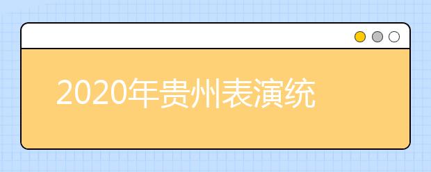 2020年贵州表演统考时间确定