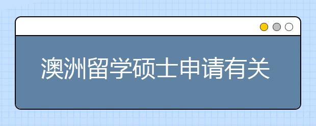 澳洲留学硕士申请有关成绩方面详解