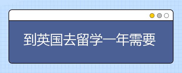 到英国去留学一年需要哪些花费