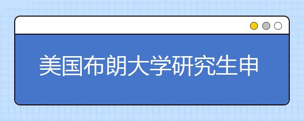 美国布朗大学研究生申请条件