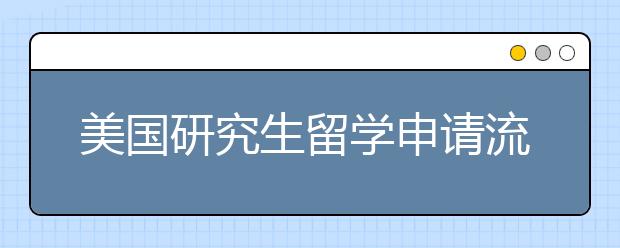 美国研究生留学申请流程是什么