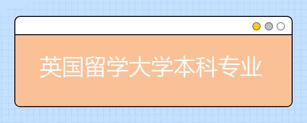 英国留学大学本科专业排名详解