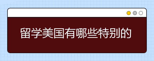 留学美国有哪些特别的优势呢