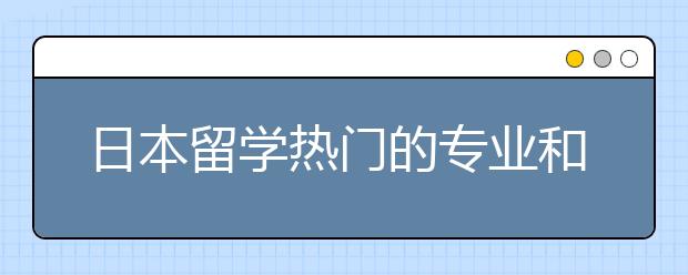 日本留学热门的专业和主要留学城市