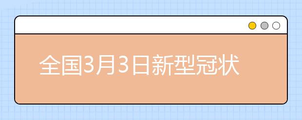 全国3月3日新型冠状病毒肺炎疫情：新增119例