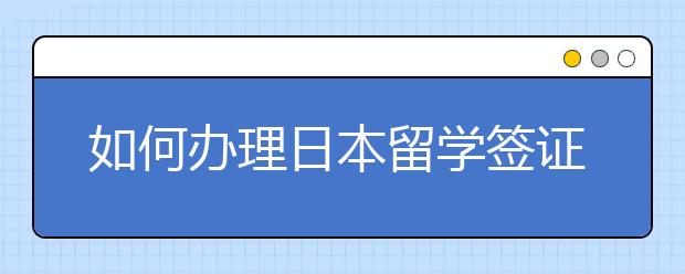 如何办理日本留学签证？