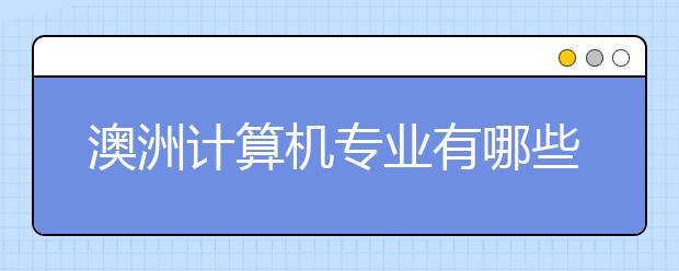 澳洲计算机专业有哪些课程？