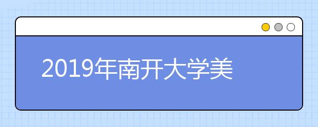 2019年南开大学美术类专业录取分数线