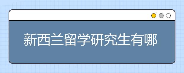 新西兰留学研究生有哪几种类型？