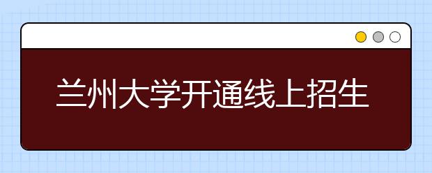 兰州大学开通线上招生咨询