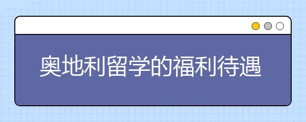 奥地利留学的福利待遇有哪些