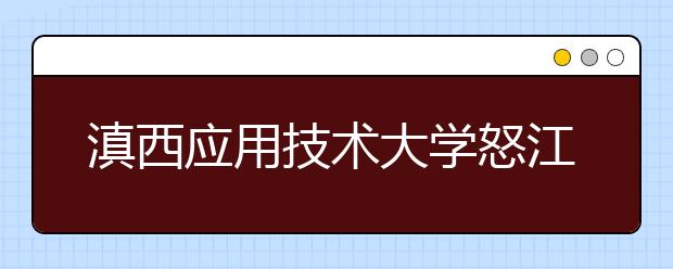 滇西应用技术大学怒江学院挂牌成立