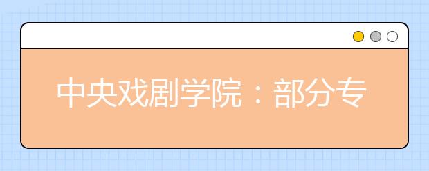 中央戏剧学院：部分专业可考虑取消专业考试