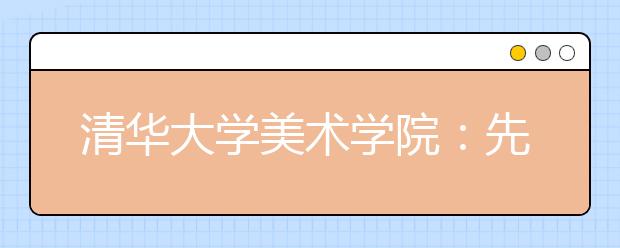 清华大学美术学院：先初选，再在高考后组织校考