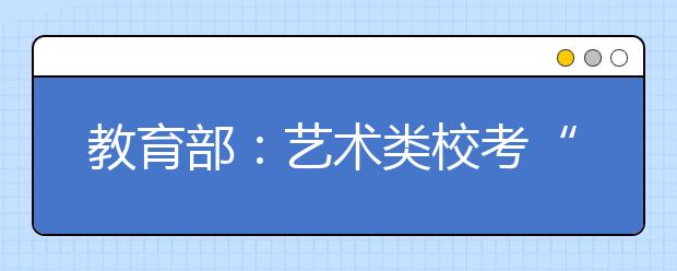 教育部：艺术类校考“非现场考核如何确保公平公正”