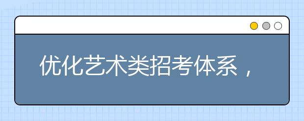 优化艺术类招考体系，维护公平科学选才