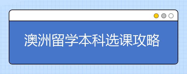 澳洲留学本科选课攻略