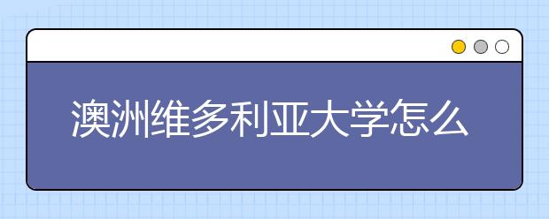 澳洲维多利亚大学怎么样