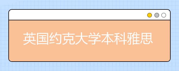 英国约克大学本科雅思要求是什么