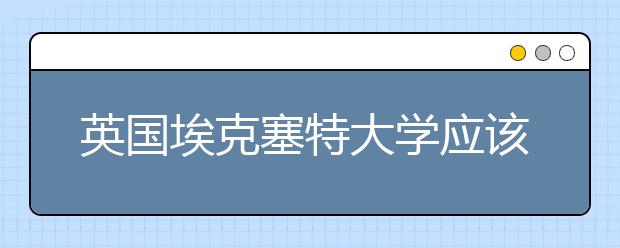 英国埃克塞特大学应该如何申请呢