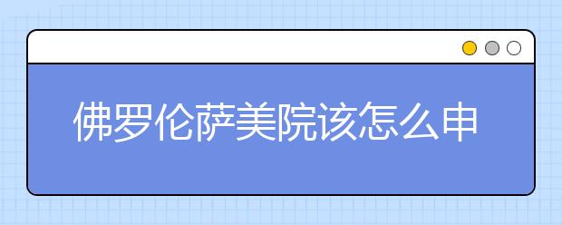 佛罗伦萨美院该怎么申请