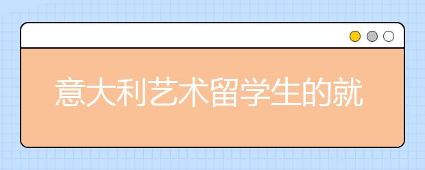 意大利艺术留学生的就业有怎样的特色