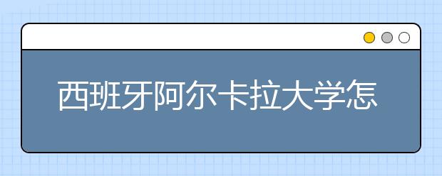 西班牙阿尔卡拉大学怎么样