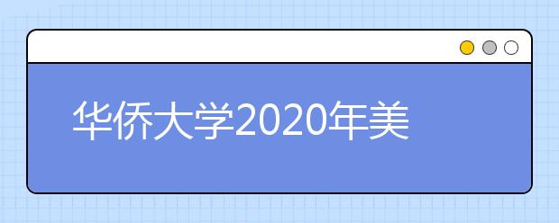 华侨大学2020年美术类专业对美术统考和文化成绩要求