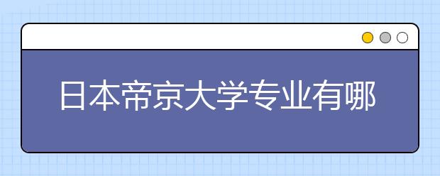 日本帝京大学专业有哪些