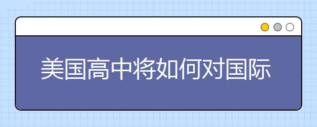 美国高中将如何对国际学生展开培养