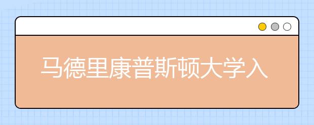 马德里康普斯顿大学入学条件及费用明细