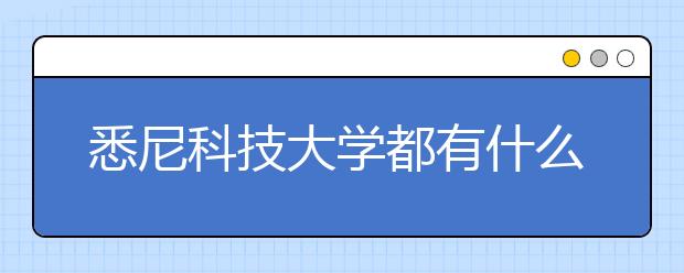 悉尼科技大学都有什么专业？热门专业有哪些？