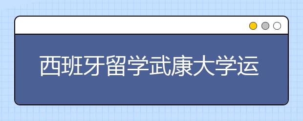 西班牙留学武康大学运动学专业