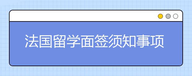 法国留学面签须知事项