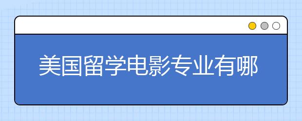 美国留学电影专业有哪些好的学校？