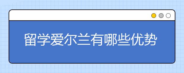 留学爱尔兰有哪些优势？