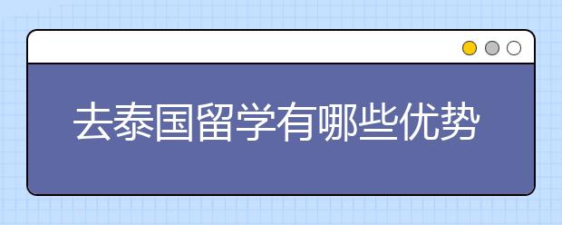 去泰国留学有哪些优势？