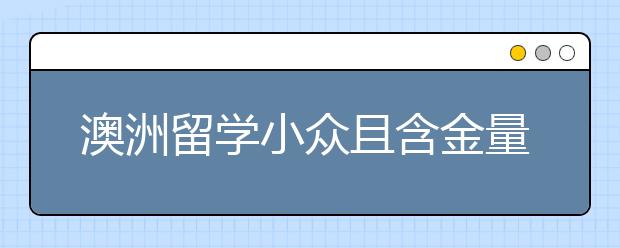 澳洲留学小众且含金量高的专业详解